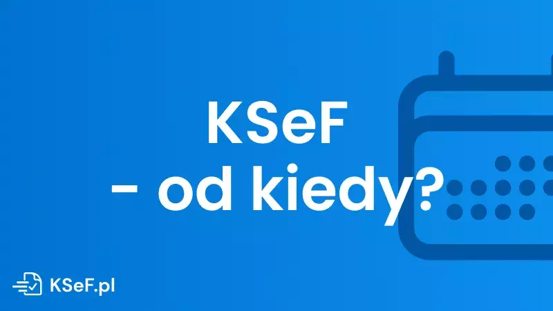 Obowiązkowy KSeF - od kiedy?