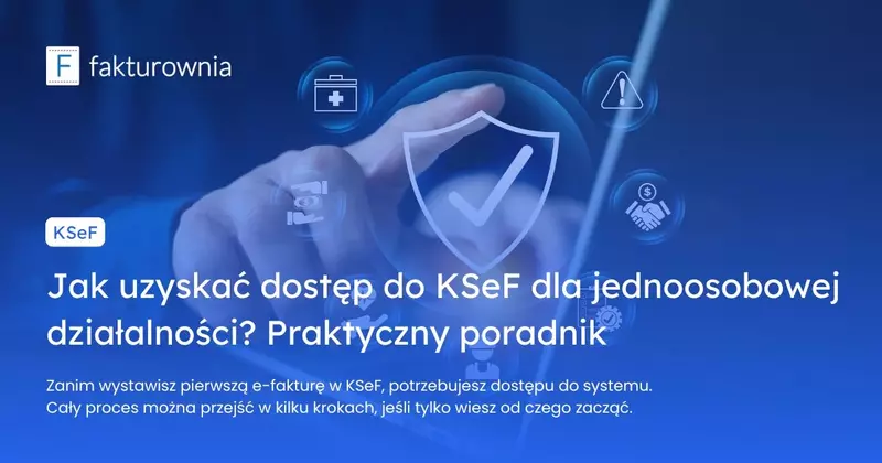 Jak uzyskać dostęp do KSeF dla jednoosobowej działalności? Praktyczny poradnik