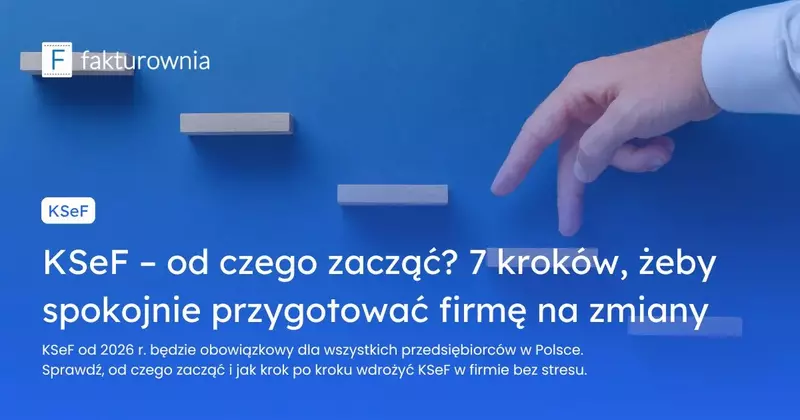 KSeF – od czego zacząć? 7 kroków, żeby spokojnie przygotować firmę na zmiany