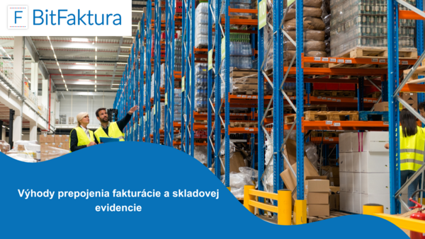 Výhody prepojenia fakturácie a skladovej evidencie