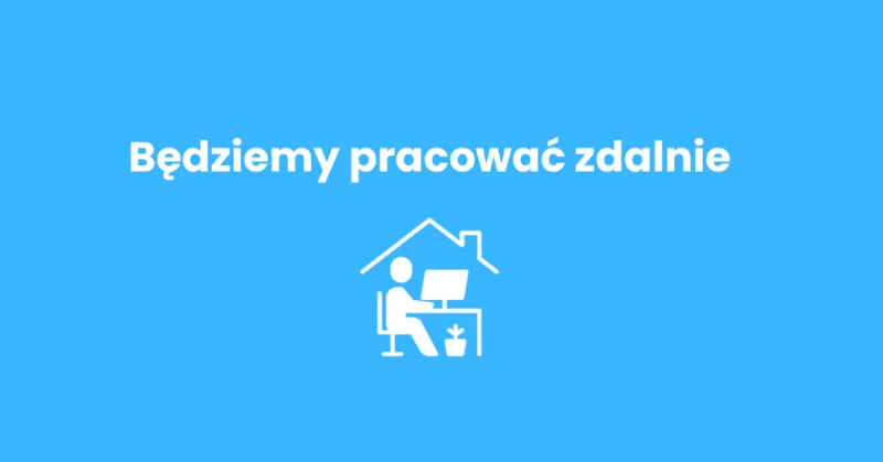 Przechodzimy na zdalny tryb pracy